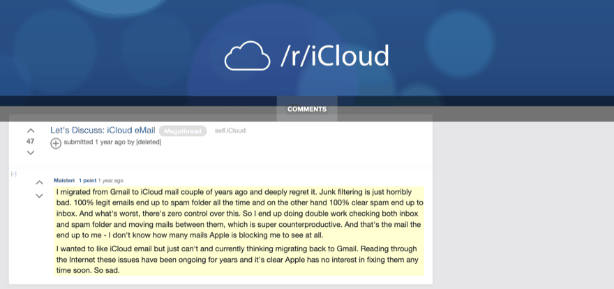 Un commentaire Reddit de Maisteri sur le mégafil r/iCloud « Let’s Discuss: iCloud eMail » : des e-mails parfaitement légitimes finissent sans arrêt en spam tandis que du spam évident arrive en boîte de réception, sans aucun contrôle possible.