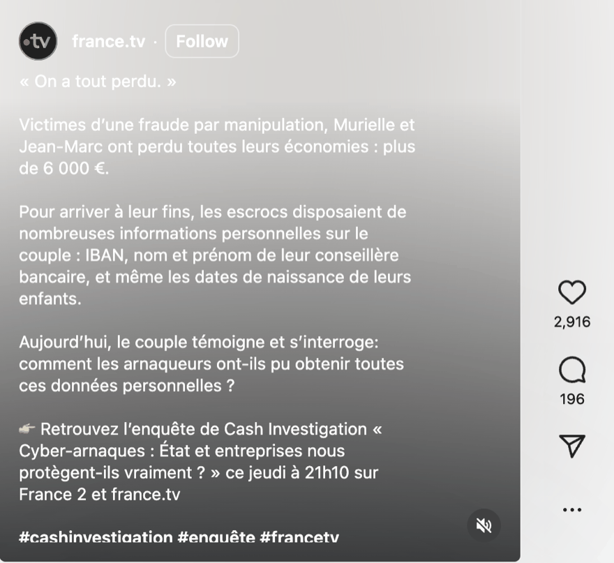 The caption of a france.tv Instagram reel: “On a tout perdu.” Victims of manipulation fraud, Murielle and Jean-Marc lost all their savings, over 6,000 euros. The scammers had their IBAN, their bank adviser’s name and their children’s dates of birth.